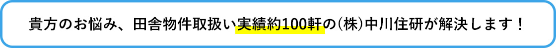 貴方のお悩み、田舎暮らし物件取扱い実績約100軒の中川住研が解決します！